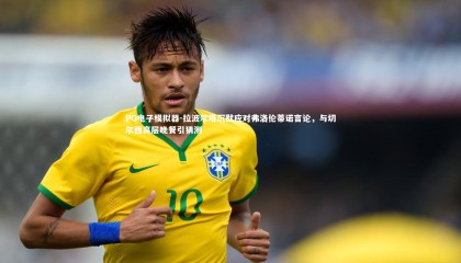 PG电子模拟器-拉波尔塔沉默应对弗洛伦蒂诺言论，与切尔西高层晚餐引猜测