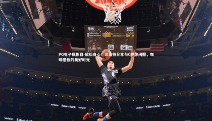 PG电子模拟器-放松身心！达洛特分享与C罗休闲照，咖啡搭档的美好时光