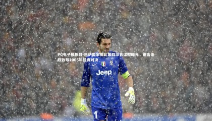 PG电子模拟器-巴萨国家德比第四球衣谍照曝光，锯齿条纹致敬2005年经典对决