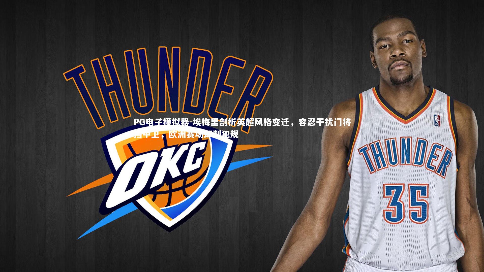 埃梅里剖析英超风格变迁，容忍干扰门将挡中卫，欧洲赛场却判犯规