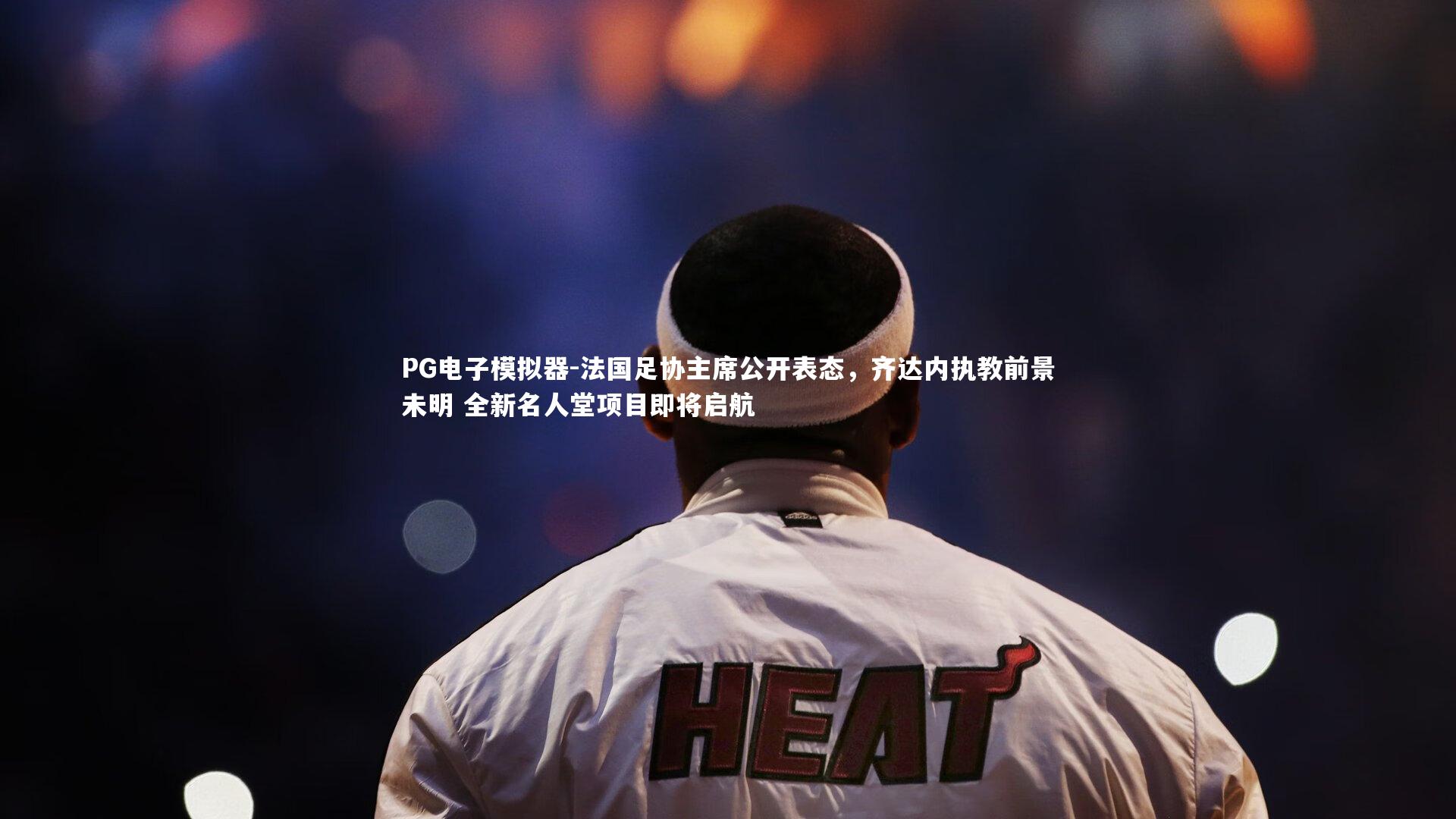 法国足协主席公开表态，齐达内执教前景未明 全新名人堂项目即将启航