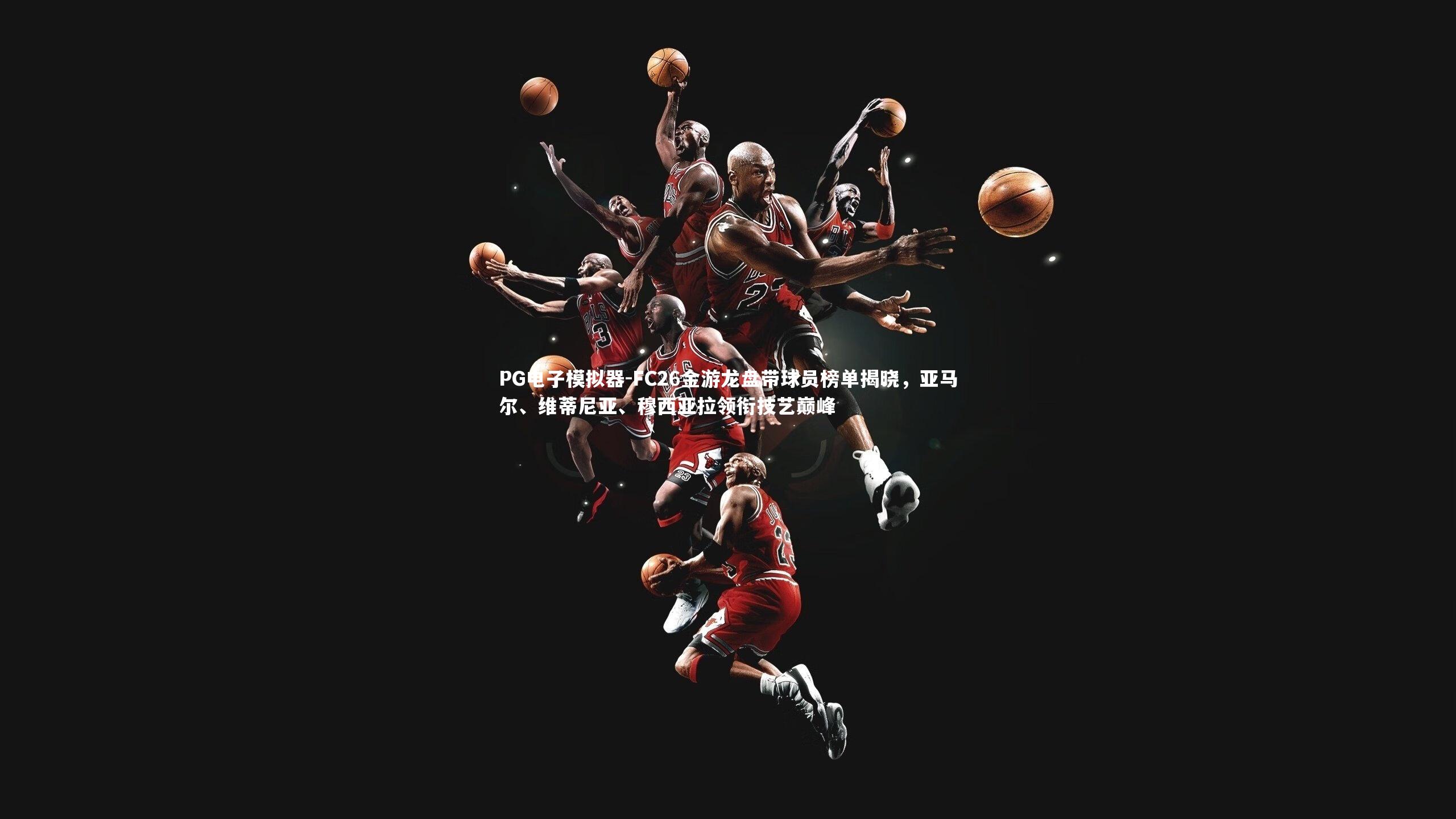 FC26金游龙盘带球员榜单揭晓,亚马尔、维蒂尼亚、穆西亚拉领衔技艺巅峰